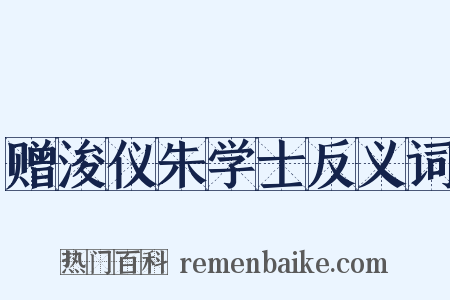 赠浚仪朱学士反义词是什么意思的图片